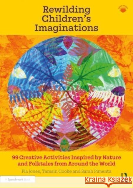 Rewilding Children’s Imaginations: 99 Creative Activities Inspired by Nature and Folktales from Around the World Pia Jones Sarah Pimenta Tamsin Cooke 9781032014517 Taylor & Francis Ltd