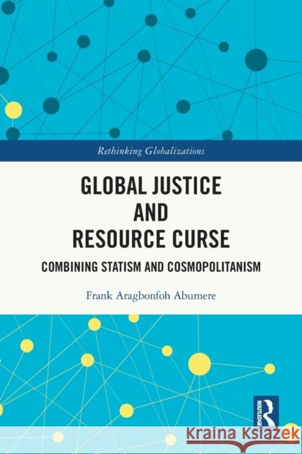 Global Justice and Resource Curse: Combining Statism and Cosmopolitanism Frank Aragbonfoh Abumere 9781032014661 Routledge