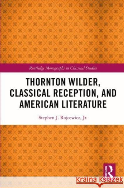 Thornton Wilder, Classical Reception, and American Literature Stephen J. Rojcewic 9781032014678 Routledge