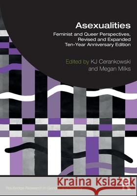 Asexualities: Feminist and Queer Perspectives, Revised and Expanded Ten-Year Anniversary Edition Kj Cerankowski Megan Milks 9781032014746 Routledge