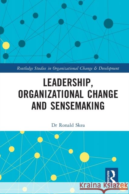 Leadership, Organizational Change and Sensemaking Ronald Skea 9781032014753 Routledge