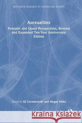Asexualities: Feminist and Queer Perspectives, Revised and Expanded Ten-Year Anniversary Edition Kj Cerankowski Megan Milks 9781032014777 Routledge