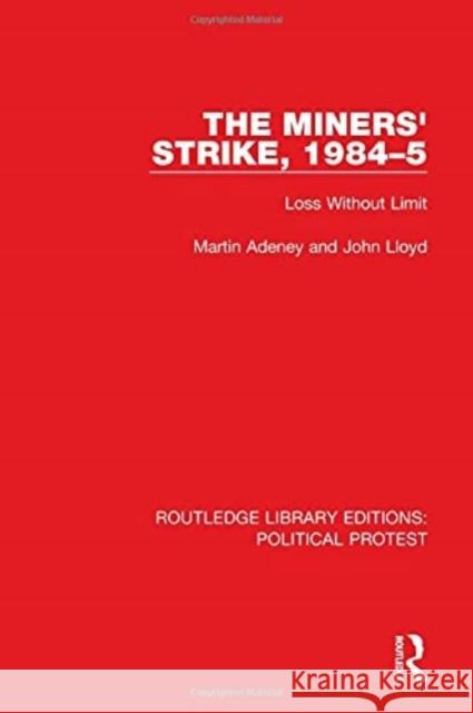 The Miners' Strike, 1984-5: Loss Without Limit Martin Adeney John Lloyd 9781032014821