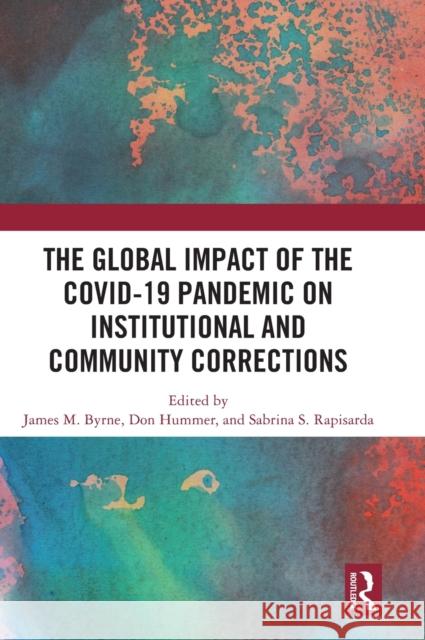 The Global Impact of the COVID-19 Pandemic on Institutional and Community Corrections Byrne, James M. 9781032014913