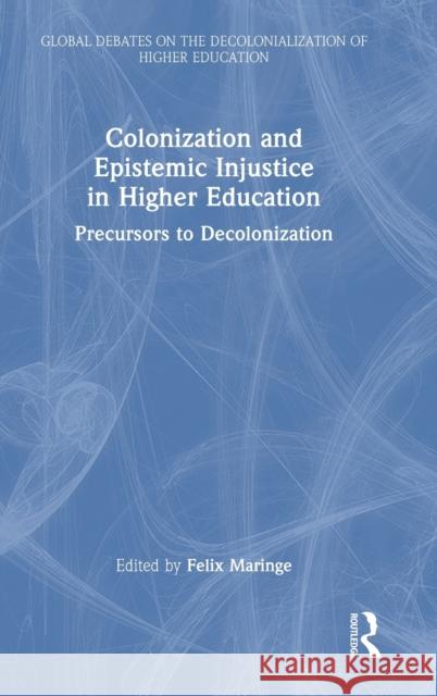 Colonization and Epistemic Injustice in Higher Education: Precursors to Decolonization Maringe, Felix 9781032014968