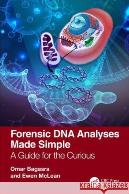 Forensic DNA Analyses Made Simple: A Guide for the Curious Omar Bagasra Mohammad Saffar Ewen McLean 9781032015040