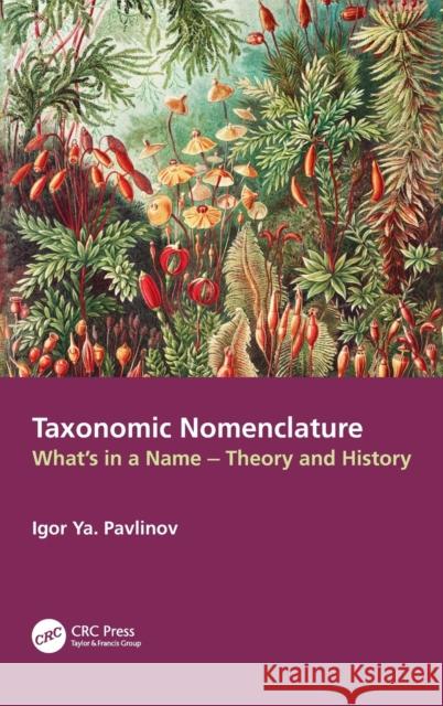 Taxonomic Nomenclature: What's in a Name - Theory and History Pavlinov, Igor Ya 9781032015071 CRC Press