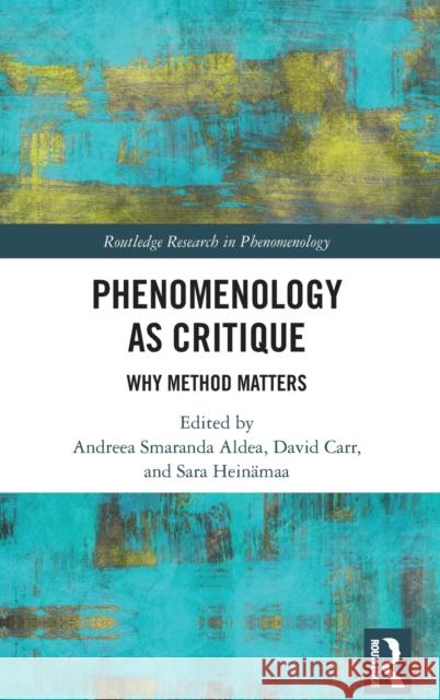 Phenomenology as Critique: Why Method Matters Andreea Smaranda Aldea David Carr Sara Hein 9781032015118