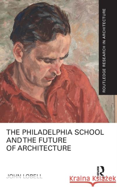 The Philadelphia School and the Future of Architecture John Lobell 9781032015231 Routledge