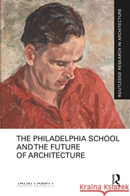 The Philadelphia School and the Future of Architecture John Lobell 9781032015248 Routledge