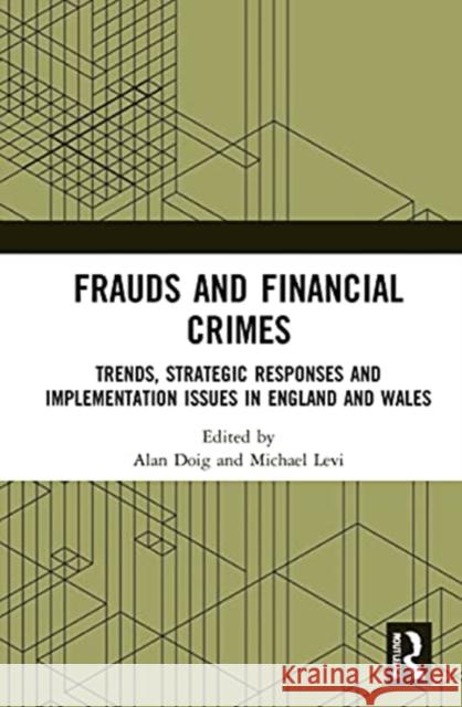 Frauds and Financial Crimes: Trends, Strategic Responses, and Implementation Issues in England and Wales Doig, Alan 9781032015323 Routledge