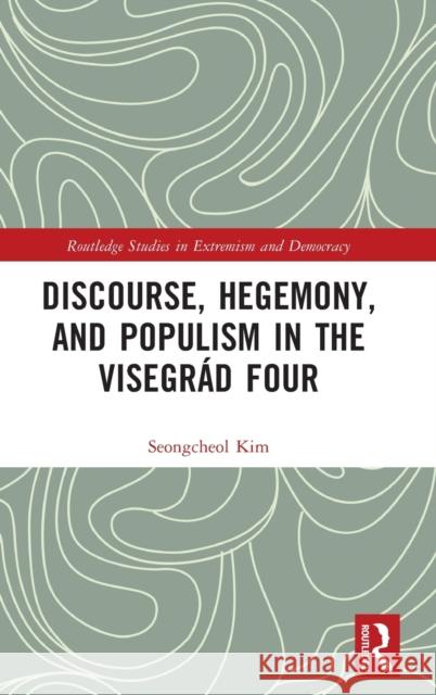 Discourse, Hegemony, and Populism in the Visegrád Four Kim, Seongcheol 9781032015354
