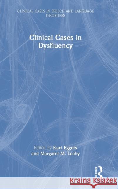 Clinical Cases in Dysfluency Kurt Eggers Margaret Leahy 9781032015378 Routledge