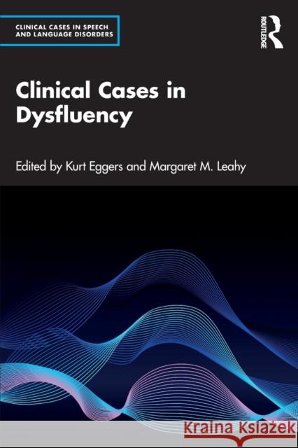 Clinical Cases in Dysfluency Kurt Eggers Margaret Leahy 9781032015385 Routledge