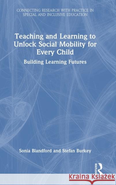 Teaching and Learning to Unlock Social Mobility for Every Child: Building Learning Futures Blandford, Sonia 9781032015392