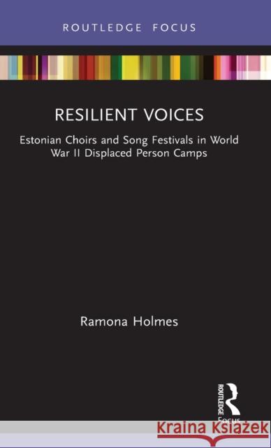 Resilient Voices: Estonian Choirs and Song Festivals in World War II Displaced Person Camps Ramona Holmes 9781032016054 Routledge