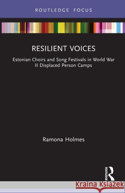Resilient Voices: Estonian Choirs and Song Festivals in World War II Displaced Person Camps Ramona Holmes 9781032016108 Routledge