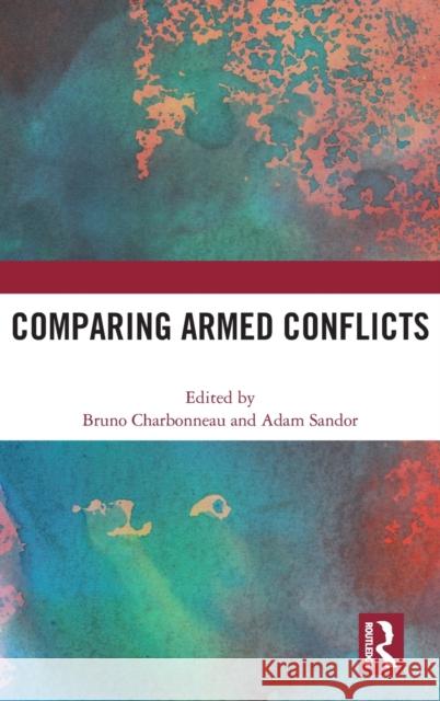 Comparing Armed Conflicts Bruno Charbonneau Adam Sandor 9781032016375 Routledge