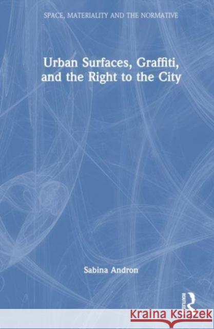 Urban Surfaces, Graffiti, and the Right to the City Sabina Andron 9781032016559 Taylor & Francis Ltd