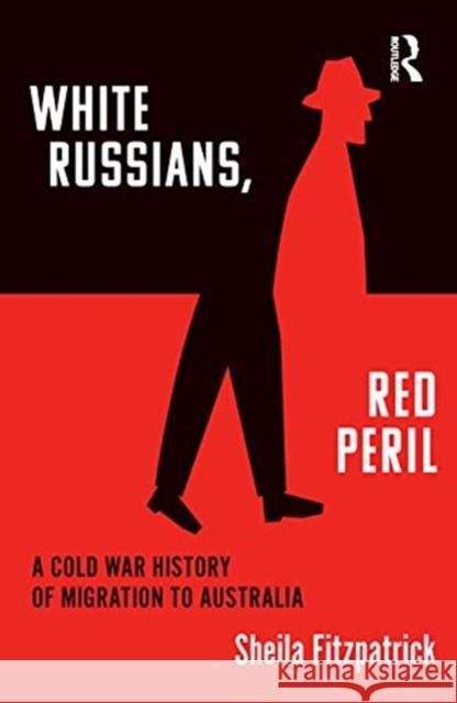 White Russians, Red Peril: A Cold War History of Migration to Australia Fitzpatrick, Sheila 9781032016597