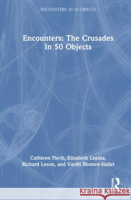 Encounters: The Crusades In 50 Objects Vardit Ruth Shotten 9781032016726 Routledge