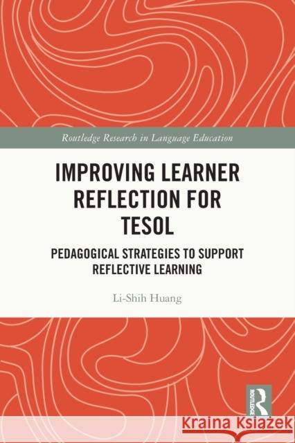 Improving Learner Reflection for TESOL: Pedagogical Strategies to Support Reflective Learning Li-Shih Huang 9781032016771