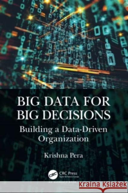 Big Data for Big Decisions: Building a Data-Driven Organization Pera, Krishna 9781032017242 Taylor & Francis Ltd