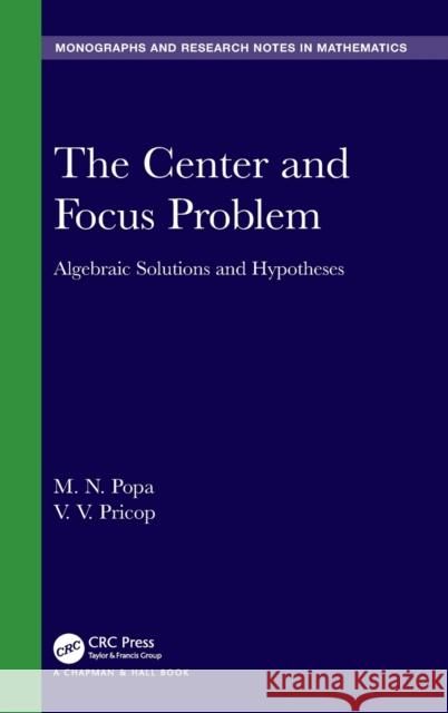 The Center and Focus Problem: Algebraic Solutions and Hypotheses M. N. Popa V. V. Pricop 9781032017259 CRC Press