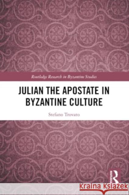 Julian the Apostate in Byzantine Culture Stefano Trovato 9781032017488 Taylor & Francis Ltd