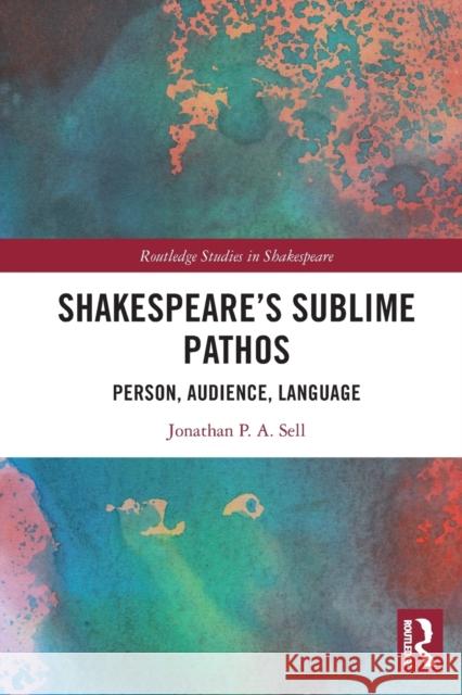 Shakespeare's Sublime Pathos: Person, Audience, Language Jonathan P. a. Sell 9781032017952