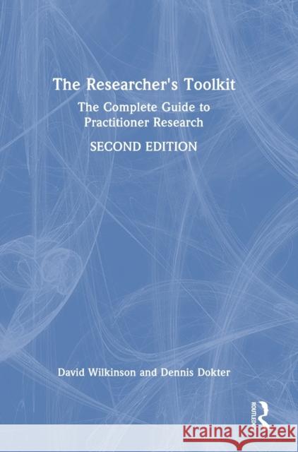 The Researcher's Toolkit: The Complete Guide to Practitioner Research David Wilkinson Dennis Dokter 9781032018096 Routledge