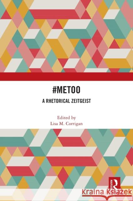 #MeToo: A Rhetorical Zeitgeist Corrigan, Lisa M. 9781032018164