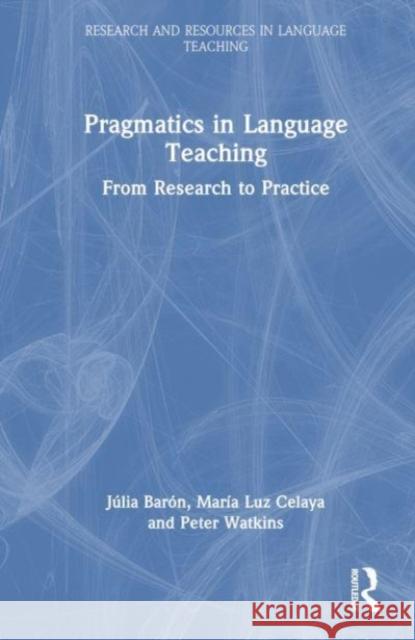 Pragmatics in Language Teaching: From Research to Practice J?lia Bar?n Mar?a Luz Celaya Peter Watkins 9781032018218