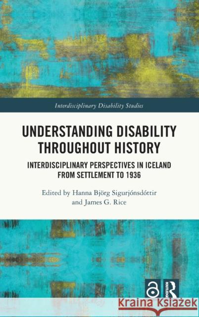 Understanding Disability Throughout History: Interdisciplinary Perspectives in Iceland from Settlement to 1936 Bj James G. Rice 9781032018270 Routledge