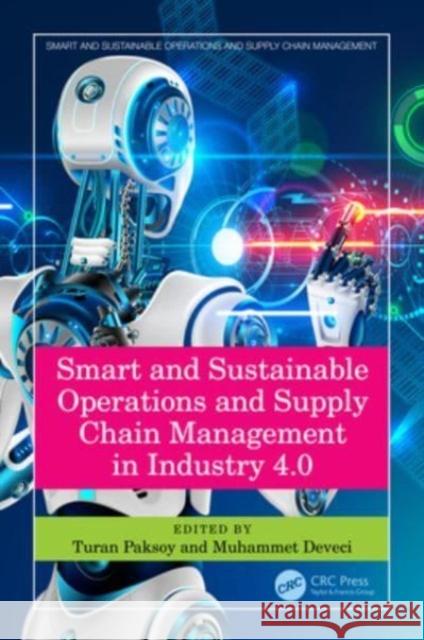 Smart and Sustainable Operations and Supply Chain Management in Industry 4.0 Turan Paksoy Muhammet Deveci 9781032018447 CRC Press