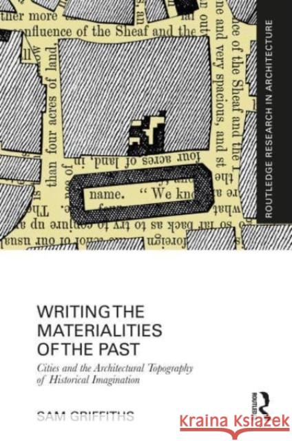 Writing the Materialities of the Past: Cities and the Architectural Topography of Historical Imagination Sam Griffiths 9781032018485 Routledge