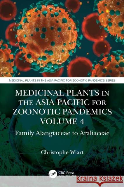 Medicinal Plants in the Asia Pacific for Zoonotic Pandemics, Volume 4: Family Alangiaceae to Araliaceae Wiart, Christophe 9781032018508 CRC Press