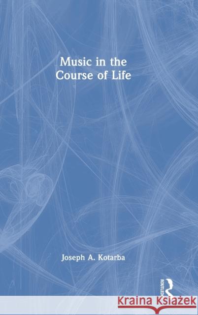 Music in the Course of Life Joseph A. (Texas State University, USA) Kotarba 9781032018515