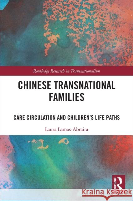 Chinese Transnational Families: Care Circulation and Children’s Life Paths Laura Lamas-Abraira 9781032018591 Routledge