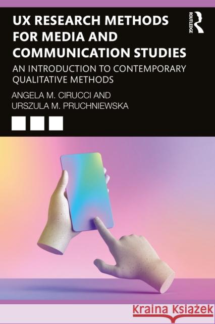 UX Research Methods for Media and Communication Studies: An Introduction to Contemporary Qualitative Methods Angela M. Cirucci Urszula M. Pruchniewska 9781032018669