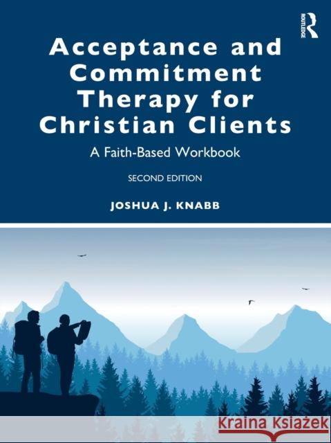 Acceptance and Commitment Therapy for Christian Clients: A Faith-Based Workbook Knabb, Joshua J. 9781032018782