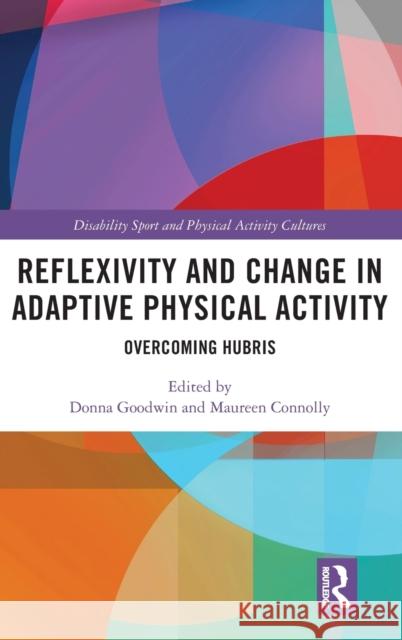 Reflexivity and Change in Adaptive Physical Activity: Overcoming Hubris Goodwin, Donna 9781032018881 Taylor & Francis Ltd