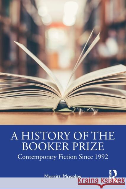 A History of the Booker Prize: Contemporary Fiction Since 1992 Merritt Moseley 9781032019109