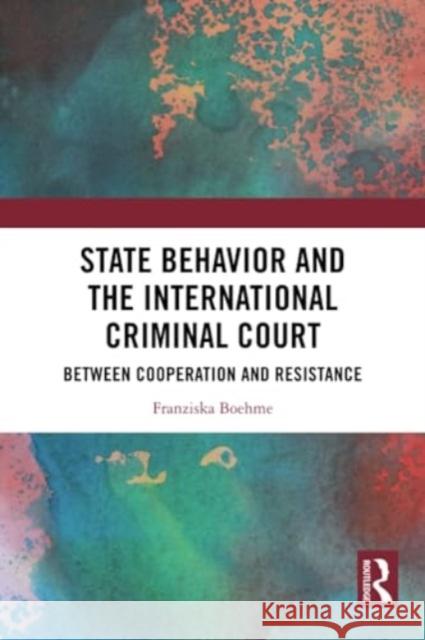 State Behavior and the International Criminal Court Franziska Boehme 9781032019260 Taylor & Francis Ltd