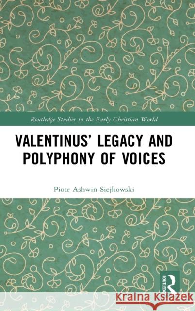 Valentinus' Legacy and Polyphony of Voices Piotr Ashwin-Siejkowski 9781032019352 Routledge