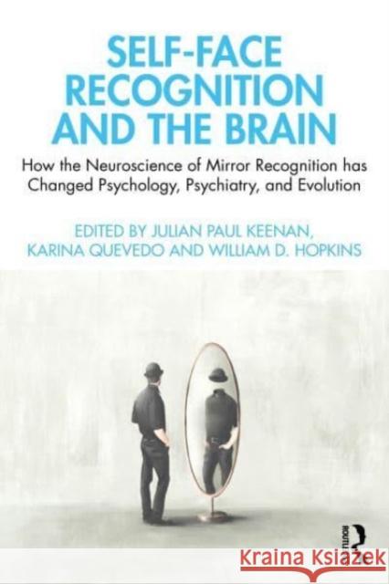 Self-Face Recognition and the Brain: How the Neuroscience of Mirror Recognition has Changed Psychology, Psychiatry, and Evolution Julian Paul Keenan Karina Quevedo William D. Hopkins 9781032019505 Taylor & Francis Ltd