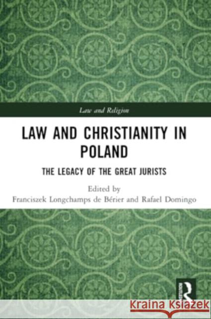 Law and Christianity in Poland: The Legacy of the Great Jurists Franciszek Longchamp Rafael Domingo 9781032019765 Routledge