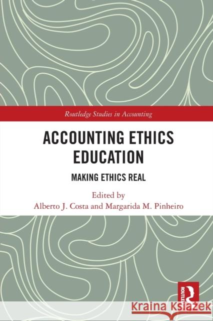 Accounting Ethics Education: Making Ethics Real Alberto Costa Margarida Pinheiro 9781032019994