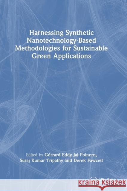 Harnessing Synthetic Nanotechnology-Based Methodologies for Sustainable Green Applications Gerrard Eddy Jai Poinern Suraj Tripathy Derek Fawcett 9781032020082 CRC Press