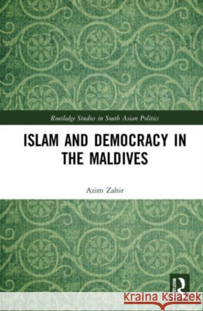 Islam and Democracy in the Maldives Azim (The University of Western Australia) Zahir 9781032020105 Taylor & Francis Ltd